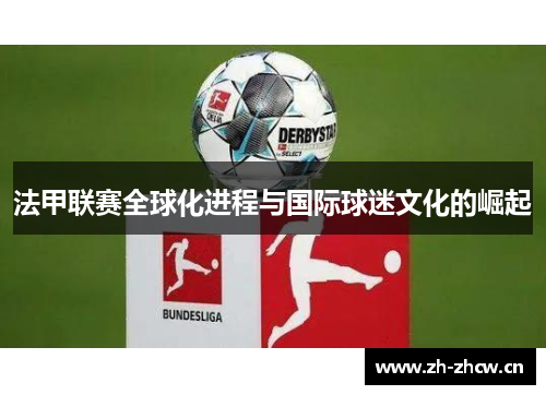法甲联赛全球化进程与国际球迷文化的崛起