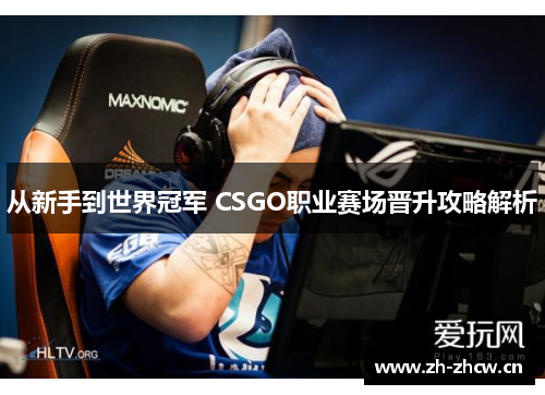 从新手到世界冠军 CSGO职业赛场晋升攻略解析