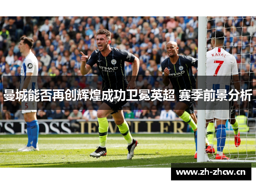 曼城能否再创辉煌成功卫冕英超 赛季前景分析