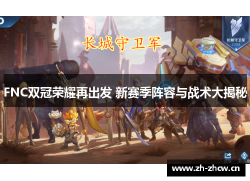 FNC双冠荣耀再出发 新赛季阵容与战术大揭秘