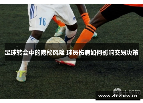 足球转会中的隐秘风险 球员伤病如何影响交易决策