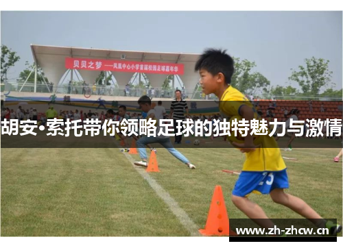 胡安·索托带你领略足球的独特魅力与激情